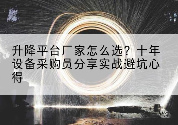 保靖升降平台厂家-怎么选？十年设备采购员分享实战避坑心得